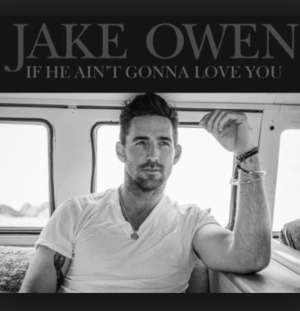 If He Ain’t Gonna Love You - Jake Owen