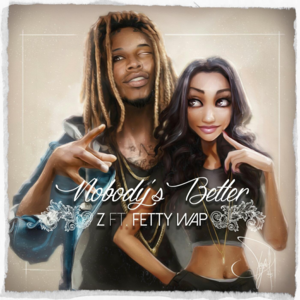 Nobody’s Better - Z (USA) (Ft. Fetty Wap)