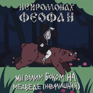 Мы валим боком на медведе (навалишная) (We’re drifting a bear) - Нейромонах Феофан (Neuromonakh Feofan)