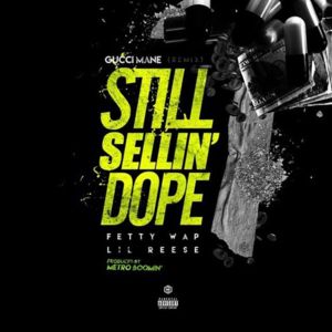 Still Selling Dope (Remix) - Gucci Mane (Ft. Fetty Wap & Lil Reese)