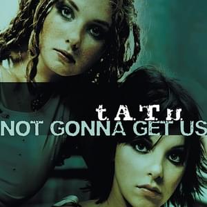 Not Gonna Get Us (Radio Version) - ​t.A.T.u.