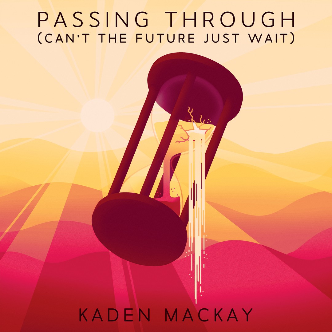 Passing Through (Can’t the Future Just Wait) - Kaden MacKay