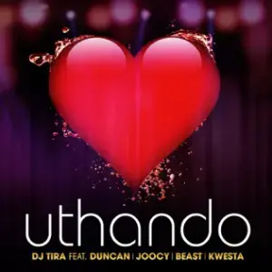 Uthando - DJ Tira (Ft. Beast (RSA), Duncan, Joocy & Kwesta)