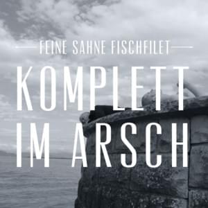 Komplett im Arsch - Feine Sahne Fischfilet