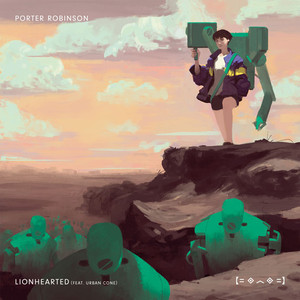 Lionhearted - Porter Robinson (Ft. Urban Cone)