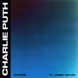 Change - Charlie Puth (Ft. James Taylor)