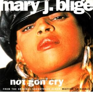 Not Gon’ Cry - Mary J. Blige