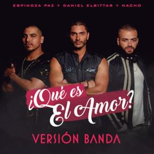 ¿Qué Es El Amor? (Versión Banda) - Daniel Elbittar (Ft. Espinoza Paz & Nacho)