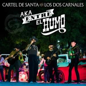 Aka Entre el Humo - Cartel de Santa (Ft. Los Dos Carnales)