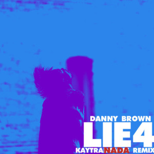 Lie4 (Kaytranada Remix) - Danny Brown