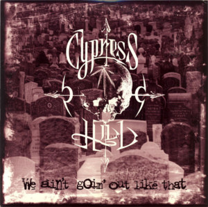 I Ain’t Goin’ Out Like That - Cypress Hill