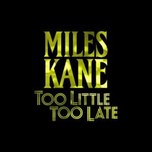 Too Little Too Late - Miles Kane