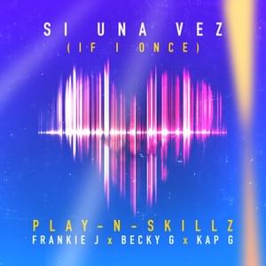 Si Una Vez (If I Once) [Spanglish Version] - Play-N-Skillz (Ft. Becky G, Frankie J & Kap G)