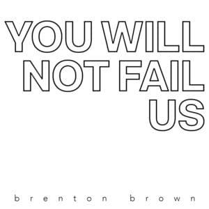 You Will Not Fail Us - Brenton Brown