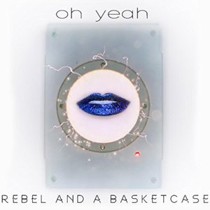 Oh Yeah - Rebel and a Basketcase