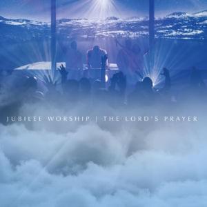 The Lord’s Prayer - Jubilee Worship (Ft. Phil Thompson)