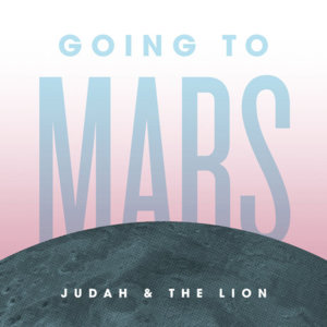 Going To Mars - Judah & The Lion