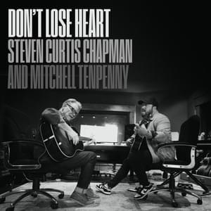 Don’t Lose Heart - Steven Curtis Chapman & Mitchell Tenpenny