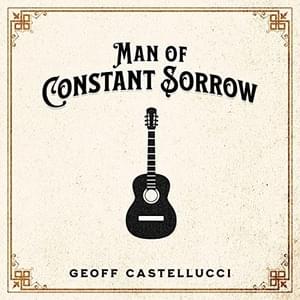 MAN OF CONSTANT SORROW - Geoff Castellucci