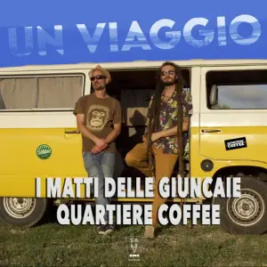 Un viaggio - I Matti delle Giuncaie & Quartiere Coffee