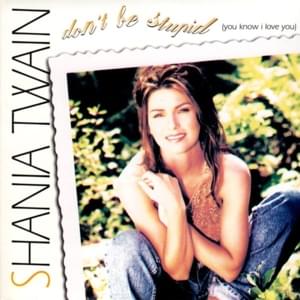 Don’t Be Stupid (You Know I Love You) (Dance Mix) - Shania Twain