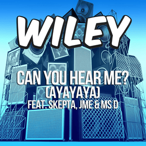 Can You Hear Me? (Ayayaya) - Wiley (Ft. Dyo, Jme & Skepta)