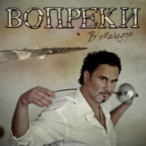 Вопреки (Contrary To) - Валерий Меладзе (Valery Meladze)