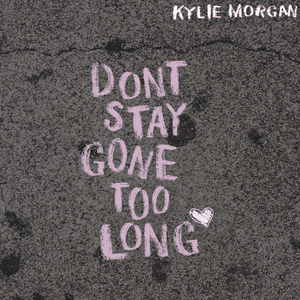 Don’t Stay Gone Too Long - Kylie Morgan