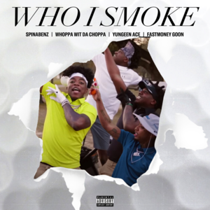 Who I Smoke - Spinabenz, Yungeen Ace & FastMoney Goon (Ft. Whoppa Wit Da Choppa)