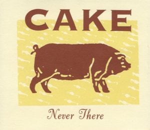 Never There - CAKE