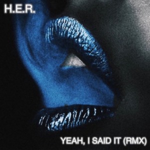 Yeah I Said It (Remix) - H.E.R.