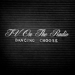 Dancing Choose - TV on the Radio