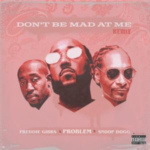 Don’t Be Mad At Me (Remix) - Problem, Freddie Gibbs & Snoop Dogg