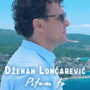 Pitam te - Dženan Lončarević