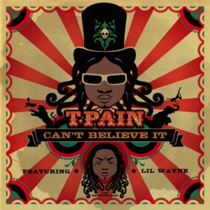 Can’t Believe It - T-Pain (Ft. Lil Wayne)