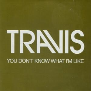 You Don’t Know What I’m Like - Travis