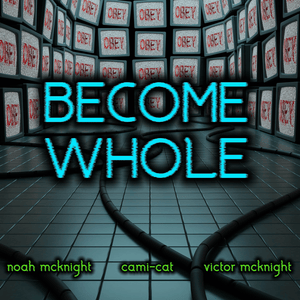 Become Whole - Noah McKnight (Ft. Cami-Cat & Victor McKnight)