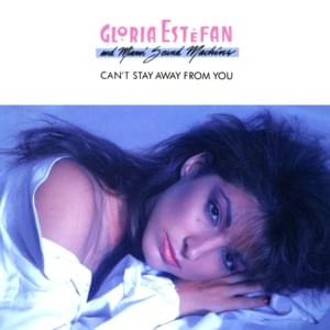 Can’t Stay Away From You - Gloria Estefan (Ft. Miami Sound Machine)