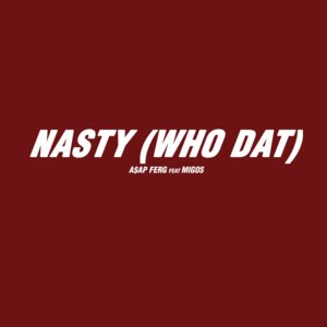 Nasty (Who Dat) - A$AP Ferg (Ft. Quavo & Takeoff)