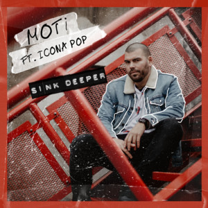 Sink Deeper - MOTi (Ft. Icona Pop)