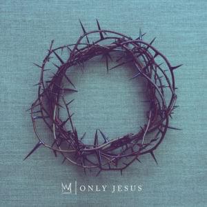 Only Jesus - Casting Crowns