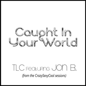 Caught in Your World - TLC (Ft. Jon B)