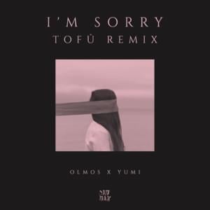 I’m Sorry (tofû Remix) - Olmos (Ft. ​tofû & Yumi Nu)