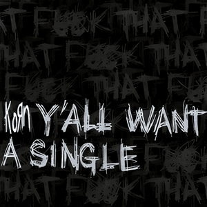 Y’all Want a Single (Suck That Version) - Korn