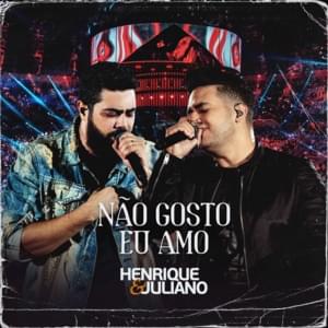 Não Gosto Eu Amo (Ao Vivo) - Henrique & Juliano