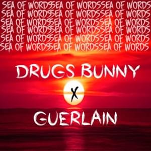 Sea of words - Drugs Bunny (Ft. GUERLAIN)