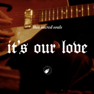 It’s Our Love - Thee Sacred Souls