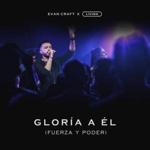 Gloria a Él (Fuerza y Poder) - Evan Craft (Ft. Living)