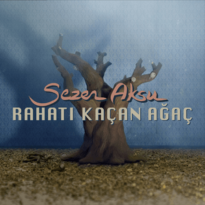 Rahatı Kaçan Ağaç - Sezen Aksu