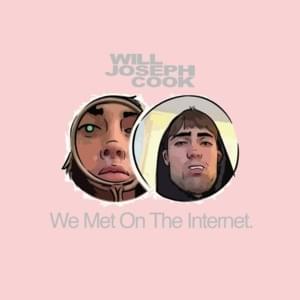 We Met On The Internet. - Will Joseph Cook